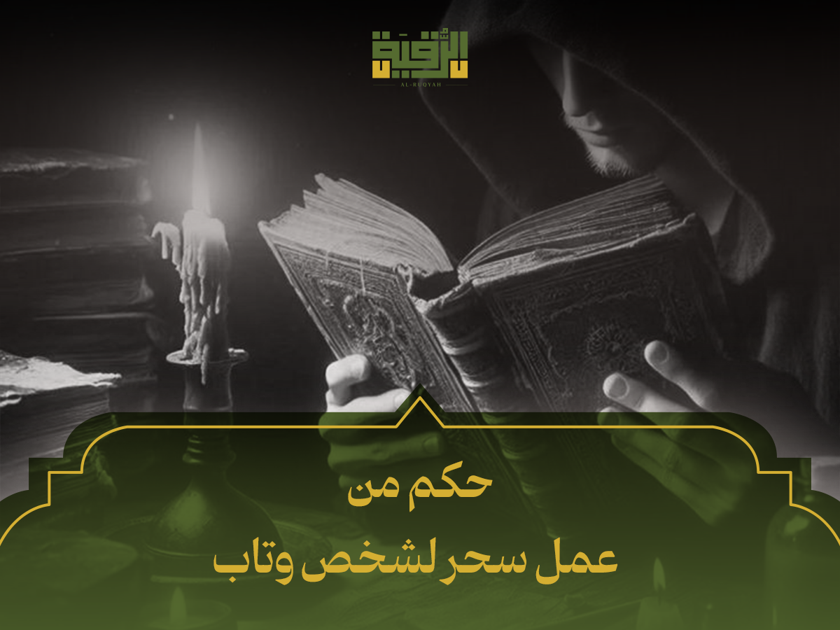 حكم من عمل سحر لشخص وتاب