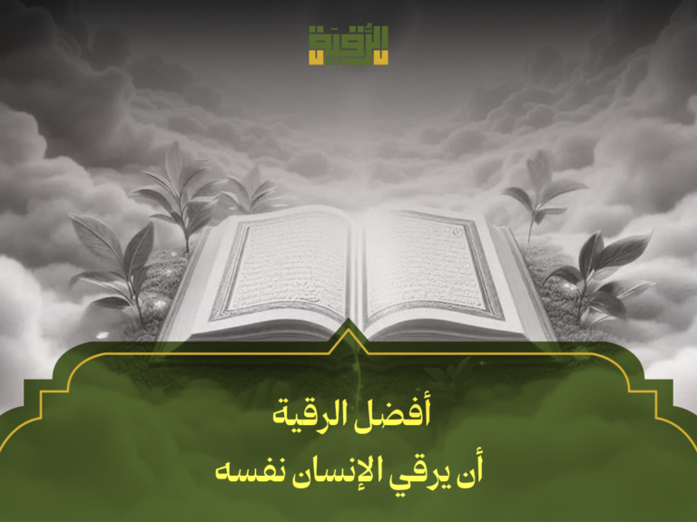 أفضل الرقية أن يرقي الإنسان نفسه: 10 خطوات عملية لتكون راقياً ناجحاً